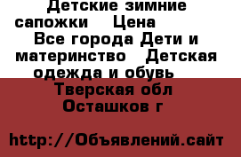 Детские зимние сапожки  › Цена ­ 3 000 - Все города Дети и материнство » Детская одежда и обувь   . Тверская обл.,Осташков г.